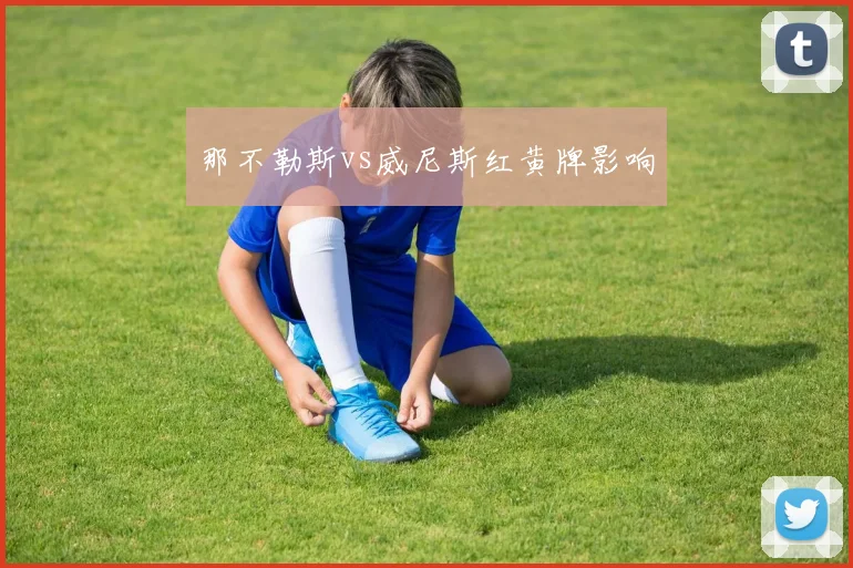 那不勒斯vs威尼斯红黄牌影响