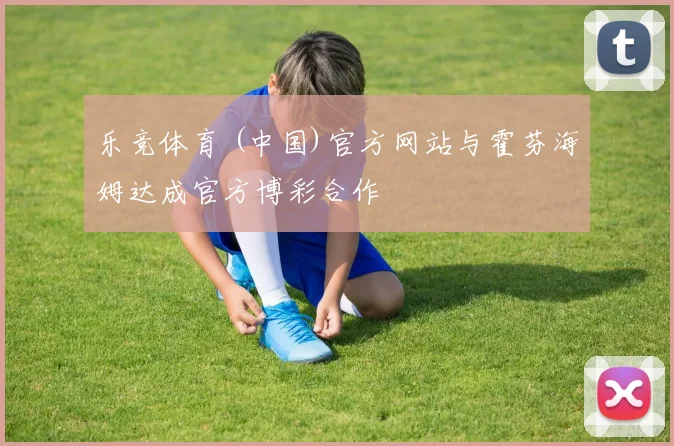 乐竞体育 (中国)官方网站与霍芬海姆达成官方博彩合作