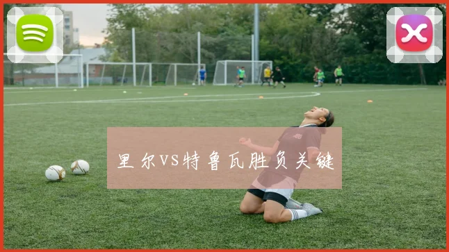 里尔vs特鲁瓦胜负关键
